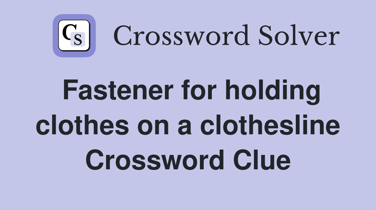 Fastener for holding clothes on a clothesline Crossword Clue Answers Crossword Solver